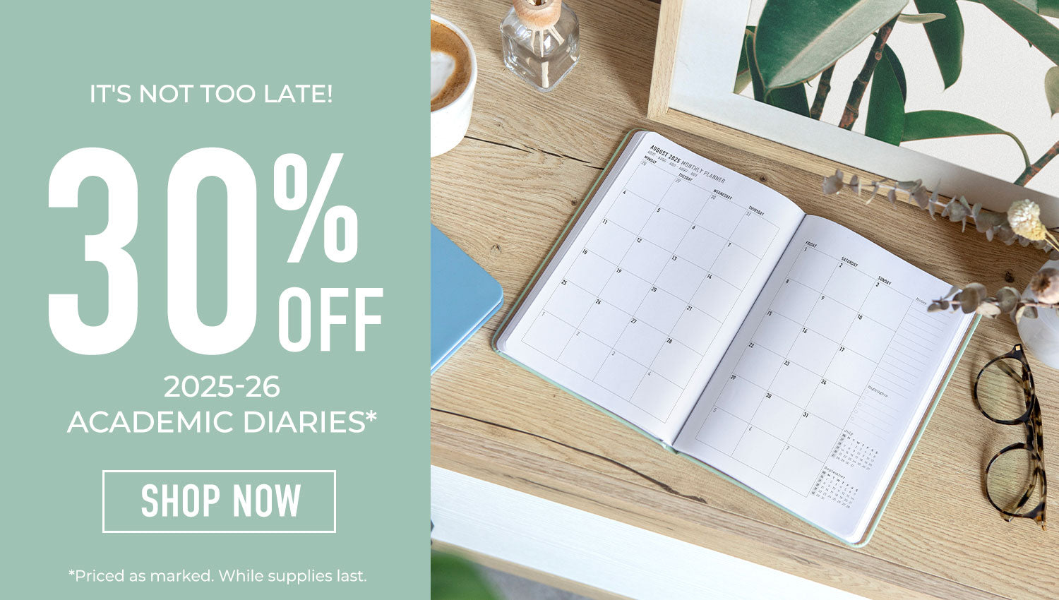 30% Off 2025-26 Academic Diairies. Priced as marked. While supplies last.